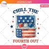 Chill the Fourth Out PNG, Funny Patriotic png, 4th of July Humor png, Independence Day PNG, Funny 4th of July Png, Sublimation File