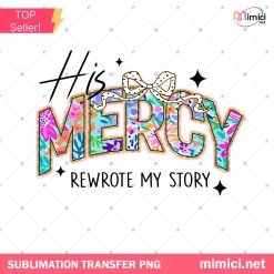 His Mercy Rewrote My Story Png, His Mercy Png, Bible Verse Png, Faith Png, Keep You Faith