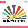 The Future is Inclusive Png, LGBT Png, Pride Png, Lgbt Rainbow Png, Pride Month Png