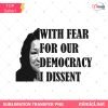 With Fear for Democracy Dissent PNG