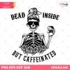 Dead Inside But Caffeinated Coffee Mom life momlife Starbucks Skeleton Messy Bun Svg
