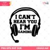 I Can't Hear You I'm Gaming SVG, Gamer Svg, Video Game Svg, Game Headset Svg, Gamer Shirt SVG, PNG, DXF, Cricut, Cut File, Clipart, Instant Download
