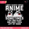 Anime Lovers SVG, I Dont Always Watch Anime Sometimes I Eat And Sleep And Once I Even Left My Room SVG PNG EPS DXF Cricut Cameo