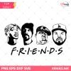 Rapper Friends SVG, Hiphop SVG, Snoop Dog SVG, Tupac SVG, Biggie Smalls SVG, Ice Cube SVG, Friends SVG