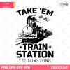 Yellowstone Take Em To The Train Station SVG, Yellowstone SVG PNG DXF EPS Cut Files For Cricut Silhouette