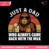 Bigfoot Milk Dad PNG, Just a Dad Who Came Back Funny Shirt