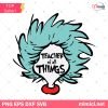 Teacher Of All Things Svg, Dr. Seuss SVG