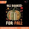 All Booked For Fall PNG, Book Lover Pumpkin Book Teacher Fall PNG