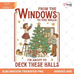 From The Windows to the Walls I'm About to Deck These Halls Png, Funny Christmas Png, Christmas Png, Xmas Gift Png