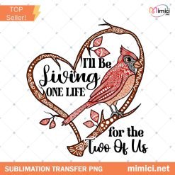 I'll Be Living One Life For The Two Of Us Png Sublimation, Cardinal Memorial Png, In Loving Memory Png, Heaven Angel Png, Remembrance Png