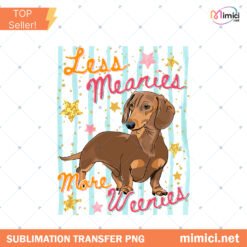 Less Meanies More Weenies PNG Funny Dachshund PNG Kindness… Preview