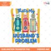 That’s My Husband’s Problem PNG, Viral PNG, Trending PNG, Catch Phrase PNG, Country Music PNG, Girly PNG, Boutique PNG, Graphic Tee PNG preview